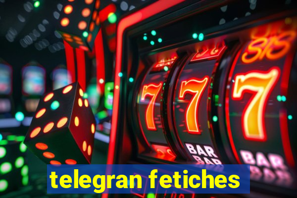 telegran fetiches